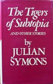 The Tigers Of Subtopia, And Other Stories - Julian Symons