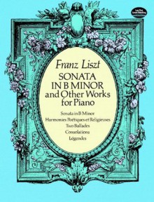 Sonata in B Minor and Other Works for Piano (Dover Music for Piano) - Franz Liszt