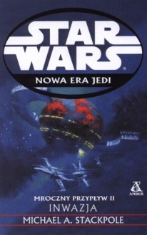 Inwazja (Mroczny przypływ, #2, Star Wars: Nowa Era Jedi, #3) - Michael A. Stackpole, Katarzyna Laszkiewicz