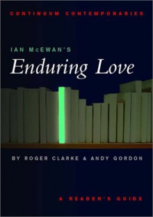 Ian McEwan's Enduring Love: A Reader's Guide - Roger Clarke, Andy Gordon