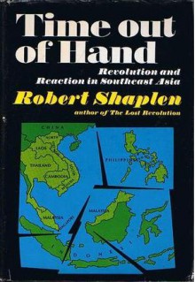 Time out of Hand: Revolution and Reaction in Southeast Asia - Robert Shaplen