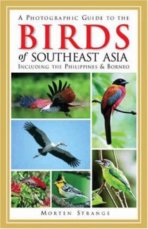 A Photographic Guide To The Birds Of Southeast Asia Including The Philippines & Borneo - Morten Strange