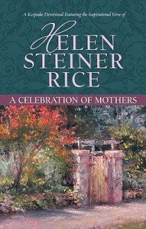 A Celebration Of Mothers - Helen Steiner Rice