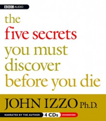 The Five Secrets You Must Discover Before You Die - John B. Izzo