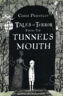 Tales of Terror from the Tunnel's Mouth - Chris Priestley