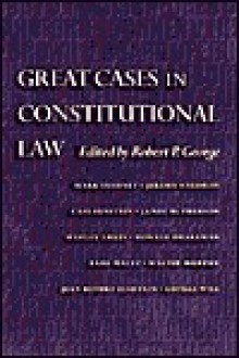 Great Cases In Constitutional Law - Robert P. George