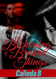 The Beckoning of Broken Things - Calinda B.