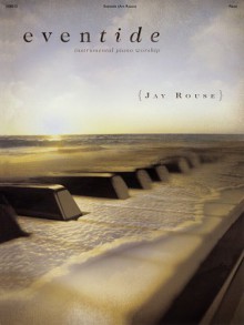 Eventide: Instrumental Piano Worship - Jay Rouse, Hal Leonard Publishing Corporation