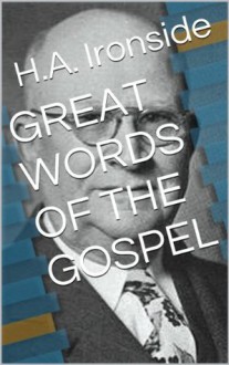 GREAT WORDS OF THE GOSPEL - Harry A. Ironside