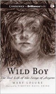 Wild Boy: The Real Life of the Savage of Aveyron - Mary Losure