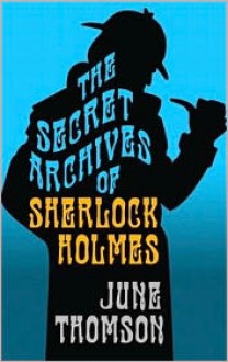 The secret archives of Sherlock Holmes - June Thomson