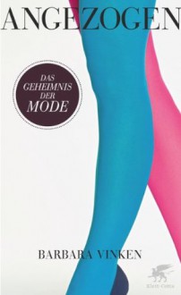 Angezogen: Das Geheimnis der Mode (German Edition) - Barbara Vinken