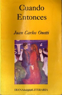 Cuando entonces - Juan Carlos Onetti