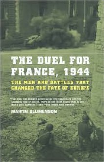 The Duel For France, 1944: The Men And Battles That Changed The Fate Of Europe - Martin Blumenson