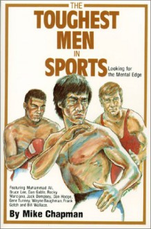 Toughest Men in Sports : Looking for the Mental Edge - Mike Chapman