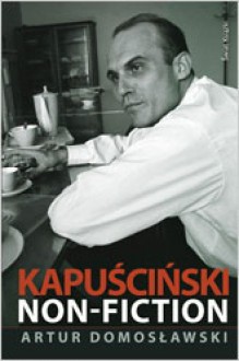 Kapuściński non-fiction - Artur Domosławski