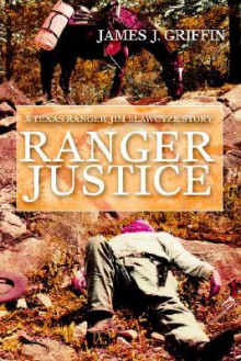 Ranger Justice: A Texas Ranger Jim Blawcyzk Story - James J. Griffin