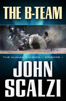 The Human Division #1: The B-Team - John Scalzi