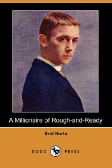 A Millionaire of Rough-And-Ready - Bret Harte