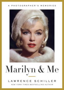 Marilyn & Me: A Photographer's Memories - Lawrence Schiller