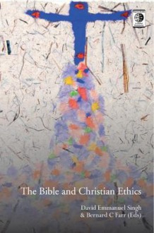 The Bible and Christian Ethics - David Emmanuel Singh, Bernard C Farr