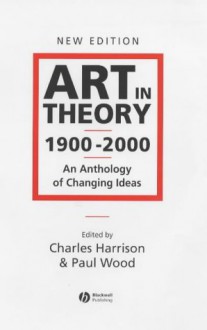 Art in Theory 1900 - 2000: An Anthology of Changing Ideas - Charles Harrison