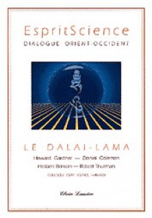 EspritScience. Dialogue Orient-Occident - Dalai Lama XIV, Howard Gardner, Daniel Goleman, Herbert Benson, Robert Thumman