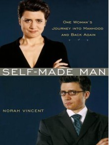 Self-Made Man: One Woman's Journey Into Manhood and Back - Norah Vincent