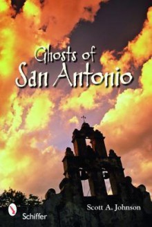 Ghosts of San Antonio - Scott A. Johnson