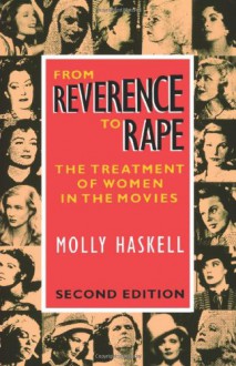 From Reverence to Rape: The Treatment of Women in the Movies - Molly Haskell