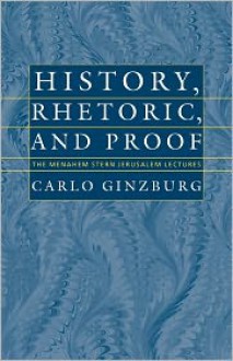 History, Rhetoric, and Proof - Carlo Ginzburg