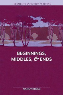 Elements of Fiction Writing - Beginnings, Middles & Ends - Nancy Kress