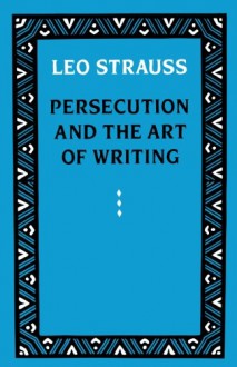 Persecution and the Art of Writing - Leo Strauss