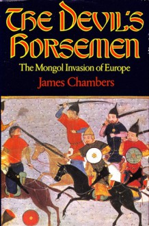 The Devil's Horsemen: The Mongol Invasion of Europe - James Chambers