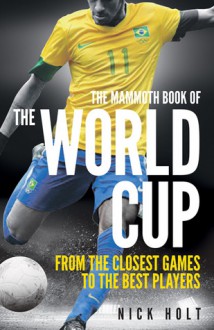 The Mammoth Book of the World Cup - Nick Holt