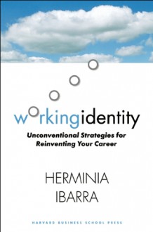 Working Identity: Unconventional Strategies for Reinventing Your Career - Herminia Ibarra