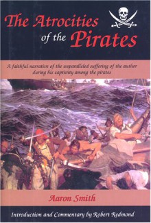 THE Atrocities of the Pirates - Aaron Smith, Robert Redmond