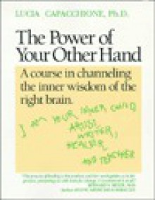 The Power of Your Other Hand: A Course in Channeling the Inner Wisdom of the Right Brain - Lucia Capacchione