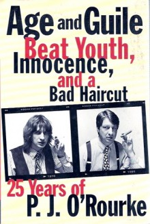 Age and Guile Beat Youth, Innocence, and a Bad Haircut: Twenty-Five Years of P.J. O'Rourke - P.J. O'Rourke, Laura Hammond Hough