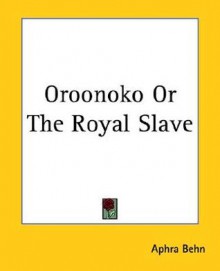 Oroonoko or the Royal Slave - Aphra Behn