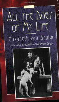 All the Dogs of My Life - Elizabeth von Arnim