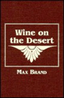 Wine on the Desert - Max Brand, Frederick Schiller Faust