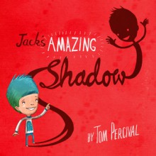 Jack's Amazing Shadow - Tom Percival