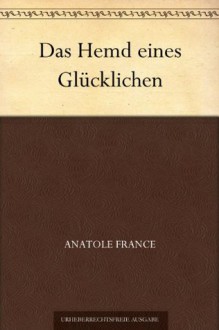 Das Hemd eines Glücklichen (German Edition) - Anatole France