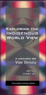 Exploring the Indigenous World View - Vine Deloria Jr., Laura Lee