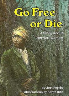 Go Free or Die: A Story about Harriet Tubman - Jeri Ferris, Karen Ritz