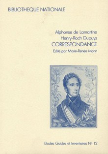 Alphonse De Lamartine, Henry Roch Dupuys: Correspondance, 1809 1858 (Etudes, Guides Et Inventaires) (French Edition) - Alphonse de Lamartine