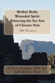 Broken Body Wounded Spirit: Balancing the See Saw of Chronic Pain - Celeste Cooper, Jeff Miller