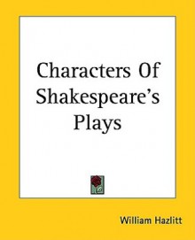 Characters Of Shakespeare's Plays - William Hazlitt