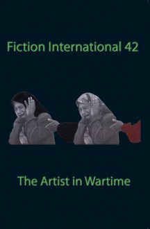 Fiction International 42: The Artist In Wartime - Harold Jaffe, Lawrence-Ming Bui Davis, Larry Fondation, Andy Koopmans, Regina Krummel, Tyrone Nagai